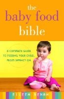 The Baby Food Bible - A Complete Guide to Feeding Your Child, from Infancy on (Paperback) - Eileen Behan Photo