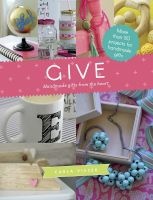 Give - More Than 50 Projects for Handmade Gifts (Paperback) - Carla Visser Photo