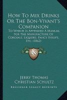 How to Mix Drinks or the Bon-Vivant's Companion - To Which Is Appended a Manual for the Manufacture of Cordials, Liquors, Fancy Syrups, Etc. (1862) (Paperback) - Jerry Thomas Photo