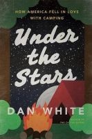 Under the Stars - How America Fell in Love with Camping (Hardcover) - Dan White Photo