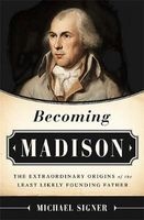 Becoming Madison - The Extraordinary Origins of the Least Likely Founding Father (Hardcover) - Michael Signer Photo