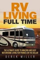 RV Living Full Time - The Ultimate Guide to Amazing and Easy Motorhome Living for Pennies on the Dollar (Paperback) - Derek Miller Photo