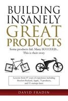 Building Insanely Great Products - Some Products Fail, Many Succeed? This Is Their Story: Lessons from 47 Years of Experience Including Hewlett-Packard, Apple, 75 Products, and 11 Startups Later (Paperback) - David Fradin Photo