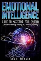 Emotional Intelligence - Guide to Mastering Your Emotions- Critical Thinking, Raising Eq for Life Mastery (Paperback) - Scott Mercer Photo