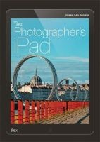 The Photographer's iPad - Putting the iPad at the Heart of Your Photographic Workflow (Paperback) - Frank Gallaugher Photo