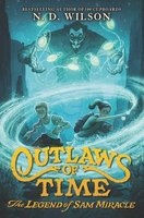 Outlaws of Time: The Legend of Sam Miracle (Hardcover) - N D Wilson Photo