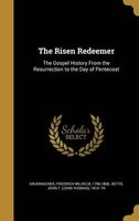 The Risen Redeemer - The Gospel History from the Resurrection to the Day of Pentecost (Hardcover) - Friedrich Wilhelm 1796 1868 Krummacher Photo