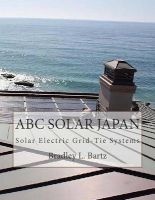ABC Solar Japan - Solar Electric Grid Tie Systems (Paperback) - MR Bradley Lawrence Bartz Photo