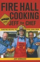 Fire Hall Cooking with Jeff the Chef - Surefire Recipes to Feed Your Crew (Paperback, New) - Jeff Derraugh Photo