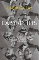 Labyrinths - Emma Jung, Her Marriage to Carl and the Early Years of Psychoanalysis (Hardcover) - Catrine Clay Photo
