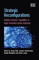 Strategic Reconfigurations - Building Dynamics Capabilities in Rapid Innovation-based Industries (Hardcover) - Stuart Wall Photo