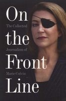 On the Front Line - The Collected Journalism of  (Paperback, New) - Marie Colvin Photo