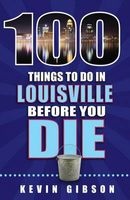 100 Things to Do in Louisville Before You Die (Paperback) - Kevin Gibson Photo