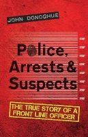 Police, Arrests & Suspects - The True Story of a Front Line Officer (Paperback) - John Donoghue Photo