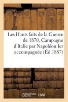 Les Hauts Faits de La Guerre de 1870. Campagne D'Italie Par Napoleon Ier Accompagnee (French, Paperback) - Sans Auteur Photo