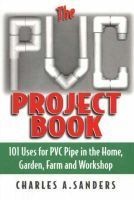 The PVC Project Book - 101 Uses for PVC Pipe in the Home, Garden, Farm and Workshop (Paperback) - Charles A Sanders Photo