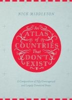An Atlas of Countries That Don't Exist - A Compendium of Fifty Unrecognized and Largely Unnoticed States (Hardcover, Main Market Ed.) - Nick Middleton Photo