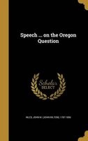 Speech ... on the Oregon Question (Hardcover) - John M John Milton 1787 1856 Niles Photo