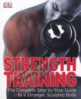 Strength Training - The Complete Step-by-step Guide to a Stronger, Sculpted Body (Hardcover) - Dk Photo