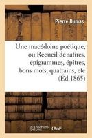Une Macedoine Poetique, Ou Recueil de Satires, Epigrammes, Epitres, Bons Mots - , Quatrains, Etc (French, Paperback) - Dumas P Photo
