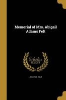 Memorial of Mrs. Abigail Adams Felt (Paperback) - Joseph B Felt Photo