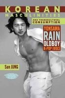 Korean Masculinities and Transcultural Consumption - Yonsama, Rain, Oldboy, K-Pop Idols (Paperback) - Sun Jung Photo