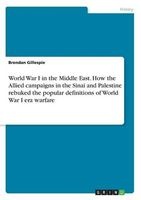 World War I in the Middle East. How the Allied Campaigns in the Sinai and Palestine Rebuked the Popular Definitions of World War I Era Warfare (Paperback) - Brendan Gillespie Photo