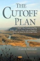 Cutoff Plan - How a Bold Engineering Plan Broke with U.S. Army Corps of Engineers Policy & Saved the Mississippi Valley (Hardcover) - Damon Manders Photo