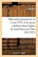 Allocution Prononcee Le 2 Mai 1915, a la Messe Celebree Dans L'Eglise de Saint-Sauveur Oise (French, Paperback) - L Bezard Photo