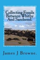 Collecting Fossils Between Whitby and Sandsend. - A Beginner's Guide. (Paperback) - James J Browne Photo