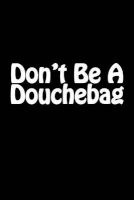 Don't Be a Douchebag - Blank Lined Journal - 6x9 - 108 Pages - Funny Gag Gift (Paperback) - Fun Humor Notebooks Photo
