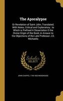 The Apocalypse - Or Revelation of Saint John, Translated; With Notes, Critical and Explanatory; To Which Is Prefixed a Dissertation O the Divine Origin of the Book; In Answer to the Objections of the Late Professor J.D. Michaelis (Hardcover) - John Chappe Photo