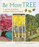 Be More Tree - A Journey of Wisdom, Symbols, Healing and Renewal (Paperback) - Alice Peck Photo