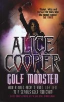 : Golf Monster - How a Wild Rock'n'roll Life Led to a Serious Golf Addiction (Paperback) - Alice Cooper Photo