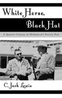 White Horse, Black Hat - A Quarter Century on Hollywood's Poverty Row (Hardcover, New) - Jack C Lewis Photo