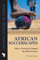 African Soccerscapes - How a Continent Changed the World's Game (Paperback) - Peter Alegi Photo