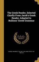 The Greek Reader, Selected Chiefly from Jacob's Greek Reader, Adapted to Bullions' Greek Grammar (Hardcover) - Friedrich 1764 1847 Jacobs Photo
