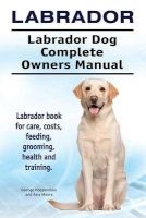 Labrador. Labrador Dog Complete Owners Manual. Labrador Book for Care, Costs, Feeding, Grooming, Health and Training. (Paperback) - George Hoppendale Photo