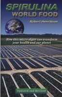 Spirulina - World Food - How This Micro Algae Can Transform Your Health and Our Planet (Paperback) - Robert Henrikson Photo