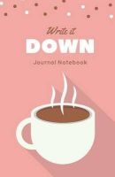 Write It Down Journal Notebook - Pink, Coffee Notebook, 100 Pages of Blank Lines to Write In, Size 5x5 X 8.5 (Paperback) - Melanie Johnson Photo