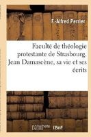 Faculte de Theologie Protestante de Strasbourg. Jean Damascene, Sa Vie Et Ses Ecrits (French, Paperback) - F Perrier Photo