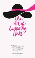 The Art of Wearing Hats - What to Choose, Where to Find, How to Style (Hardcover) - Helena Sheffield Photo
