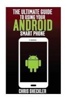 The Ultimate Guide to Using Your Android Smart Phone (Paperback) - Chris Sheckler Photo
