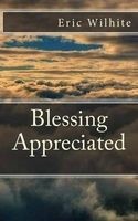 Blessing Appreciated - The Love You Receive from Anyone Is a Blessing. Learn to Appreciate the Blessings You Receive, Learn to Love Again. (Paperback) - Eric Wilhite Photo