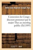 L'Annexion Du Congo - Discours Prononce Par Le Major Thys Au Meeting Public Et Contradictoire (French, Paperback) - Thys A Photo