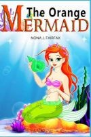 The Orange Mermaid Book 1 - Children's Books, Kids Books, Bedtime Stories for Kids, Kids Fantasy Book, Mermaid Adventure (Paperback) - Nona J Fairfax Photo