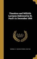 Theodore and Wilfrith. Lectures Delivered in St. Paul's in December 1896 (Hardcover) - G F George Forrest 1833 193 Browne Photo