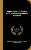 Report Upon Divisions 4 and 5, Elementary Schools, Brooklyn (Hardcover) - New York City Board of Education Assi Photo