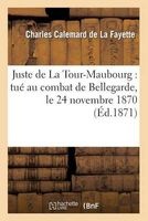 Juste de La Tour-Maubourg: Tue Au Combat de Bellegarde, Le 24 Novembre 1870 (French, Paperback) - Calemard De La Fayette C Photo