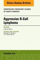 Aggressive B- Cell Lymphoma, an Issue of Hematology/Oncology Clinics of North America (Hardcover) - Laurie Sehn Photo
